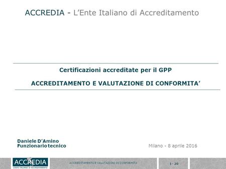 ACCREDITAMENTO E VALUTAZIONI DI CONFORMITA’ 1 - 20 ACCREDIA - L’Ente Italiano di Accreditamento Certificazioni accreditate per il GPP ACCREDITAMENTO E.