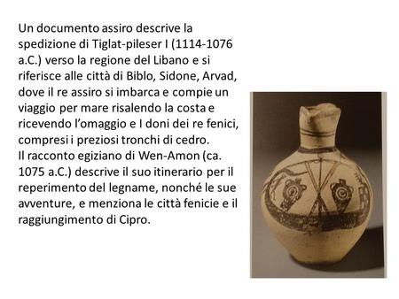 Un documento assiro descrive la spedizione di Tiglat-pileser I (1114-1076 a.C.) verso la regione del Libano e si riferisce alle città di Biblo, Sidone,