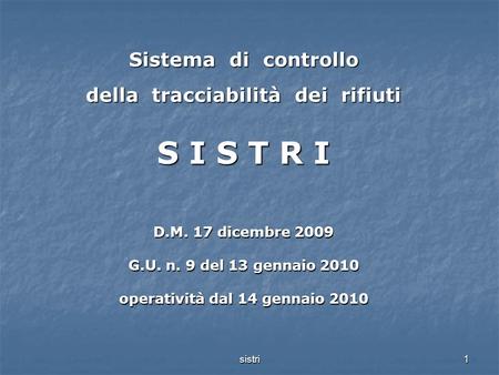 Sistri1 Sistema di controllo della tracciabilità dei rifiuti S I S T R I D.M. 17 dicembre 2009 G.U. n. 9 del 13 gennaio 2010 operatività dal 14 gennaio.