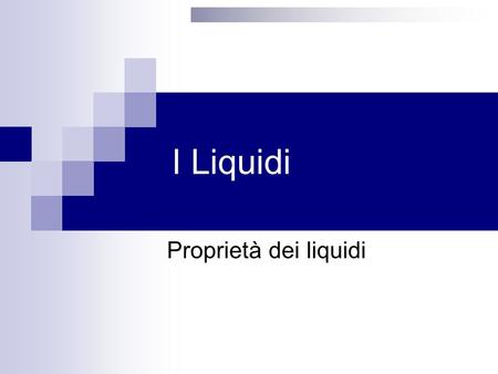 I Liquidi Proprietà dei liquidi.