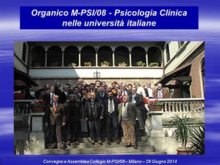 Organico M-PSI/08 - Psicologia Clinica nelle università italiane Convegno e Assemblea Collegio M-PSI/08 – Milano – 28 Giugno 2014.