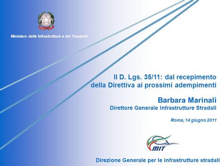 Ministero delle Infrastrutture e dei Trasporti Il D. Lgs. 35/11: dal recepimento della Direttiva ai prossimi adempimenti Barbara Marinali Direttore Generale.