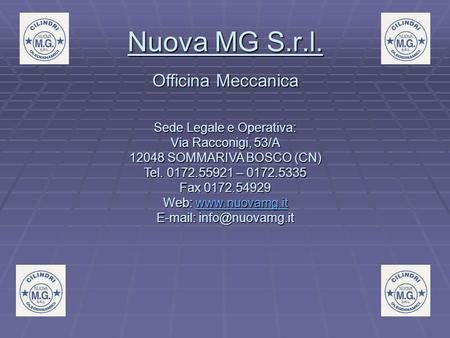 Nuova MG S.r.l. Officina Meccanica Sede Legale e Operativa: Via Racconigi, 53/A 12048 SOMMARIVA BOSCO (CN) Tel. 0172.55921 – 0172.5335 Fax 0172.54929 Web: