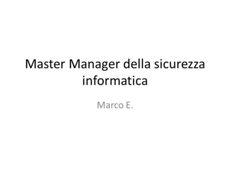 Master Manager della sicurezza informatica Marco E.