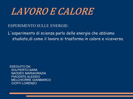 LAVORO E CALORE ESPERIMENTO SULLE ENERGIE: L'esperimento di scienze parla delle energie che abbiamo studiato,di come il lavoro si trasforma in calore e.