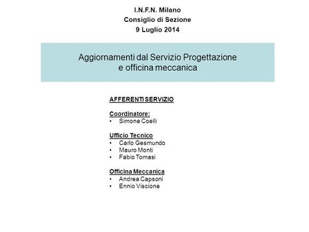 Aggiornamenti dal Servizio Progettazione e officina meccanica I.N.F.N. Milano Consiglio di Sezione 9 Luglio 2014 AFFERENTI SERVIZIO Coordinatore: Simone.