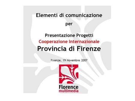 Elementi di comunicazione per Presentazione Progetti Cooperazione Internazionale Provincia di Firenze Firenze, 19 Novembre 2007.