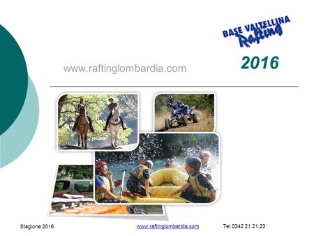 Stagione 2016 www.raftinglombardia.comwww.raftinglombardia.com Tel 0342 21.21.23 2016 www.raftinglombardia.com.
