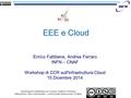 EEE e Cloud Enrico Fattibene, Andrea Ferraro INFN – CNAF Workshop di CCR sull'Infrastruttura Cloud 15 Dicembre 2014 Quest'opera è distribuita con Licenza.
