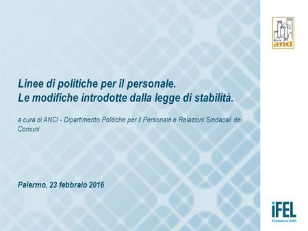 Linee di politiche per il personale. Le modifiche introdotte dalla legge di stabilità. a cura di ANCI - Dipartimento Politiche per il Personale e Relazioni.