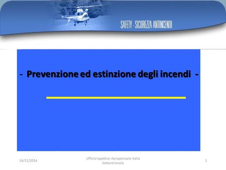 14/11/20141 -Prevenzione ed estinzione degli incendi - Ufficio Ispettivo Aeroportuale Italia Settentrionale.