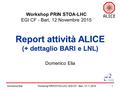 Domenico Elia1Workshop PRIN STOA-LHC / EGI CF - Bari, 12.11.2015 Workshop PRIN STOA-LHC EGI CF - Bari, 12 Novembre 2015 Report attività ALICE (+ dettaglio.