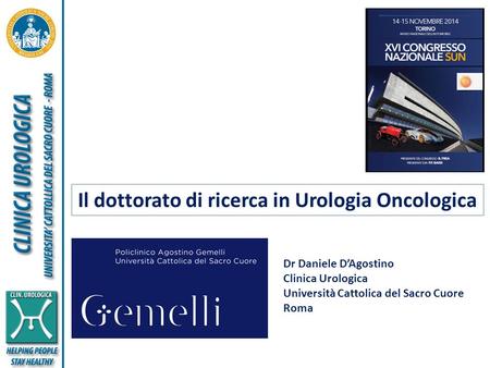 Il dottorato di ricerca in Urologia Oncologica Dr Daniele D’Agostino Clinica Urologica Università Cattolica del Sacro Cuore Roma.