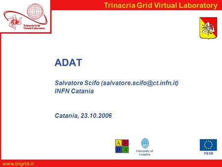 FESR  Trinacria Grid Virtual Laboratory University of Coimbra ADAT Salvatore Scifo INFN Catania Catania, 23.10.2006.