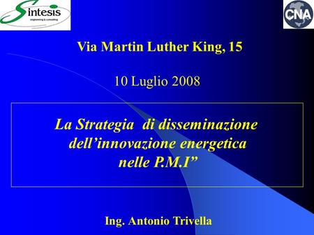 Via Martin Luther King, 15 10 Luglio 2008 La Strategia di disseminazione dell’innovazione energetica nelle P.M.I” Ing. Antonio Trivella.