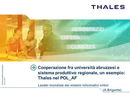 Direzione della ComunicazioneAprile 2007 Cooperazione fra università abruzzesi e sistema produttivo regionale, un esempio: Thales nel POL_AF Leader mondiale.