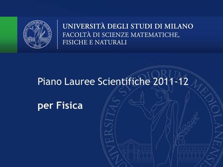 Piano Lauree Scientifiche 2011-12 per Fisica. Piano Lauree Scientifiche Attività previste per Fisica Laboratori orientamento (“PLS” e versioni brevi”)