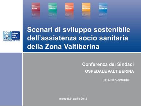 Scenari di sviluppo sostenibile dell’assistenza socio sanitaria della Zona Valtiberina Conferenza dei Sindaci OSPEDALE VALTIBERINA Dr. Nilo Venturini martedì.