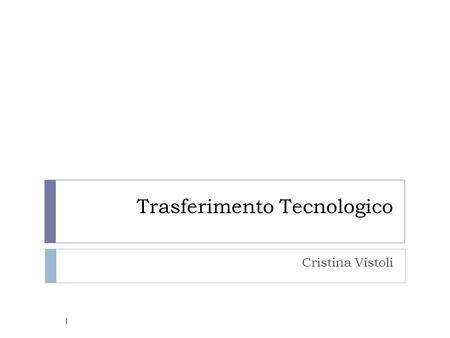 Trasferimento Tecnologico Cristina Vistoli 1. Trasferimento tecnologico  Uno dei compiti istituzionali dell’INFN  Disciplinato da un regolamento conto.