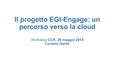 Il progetto EGI-Engage: un percorso verso la cloud Workshop CCR, 26 maggio 2015 Luciano Gaido.