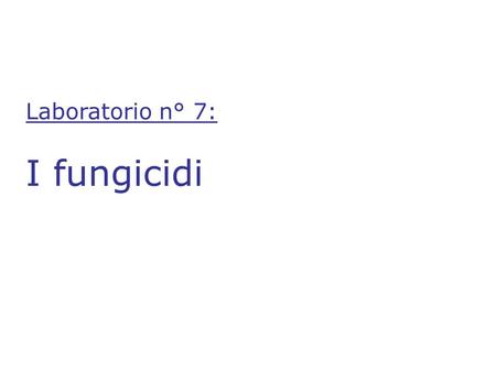 Laboratorio n° 7: I fungicidi. Indice della lezione Sezione teorica 1.1. Tipologie di fungicidi Attività di laboratorio 2.1. Selezione dei microrganismi.