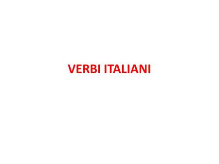 VERBI ITALIANI. PRESENTE INDICATIVO - AMARE amo PRESENTE INDICATIVO - AMARE amo ami.