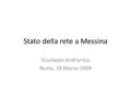 Stato della rete a Messina Giuseppe Andronico Roma, 18 Marzo 2009.
