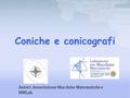 Coniche e conicografi Autori: Associazione Macchine Matematiche e MMLab.