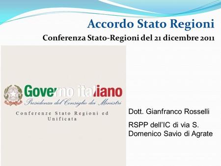 Accordo Stato Regioni Conferenza Stato-Regioni del 21 dicembre 2011 Dott. Gianfranco Rosselli RSPP dell’IC di via S. Domenico Savio di Agrate.