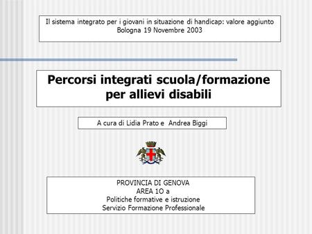 Il sistema integrato per i giovani in situazione di handicap: valore aggiunto Bologna 19 Novembre 2003 Percorsi integrati scuola/formazione per allievi.