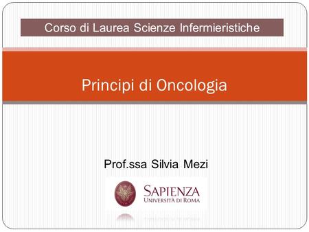 Principi di Oncologia Corso di Laurea Scienze Infermieristiche Prof.ssa Silvia Mezi.