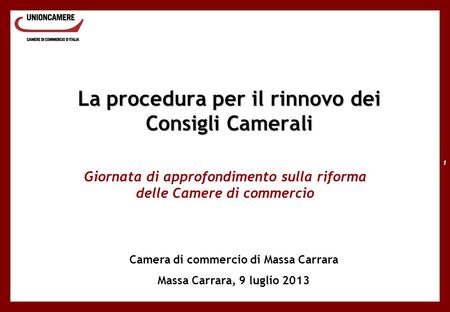 1 La procedura per il rinnovo dei Consigli Camerali Giornata di approfondimento sulla riforma delle Camere di commercio Camera di commercio di Massa Carrara.