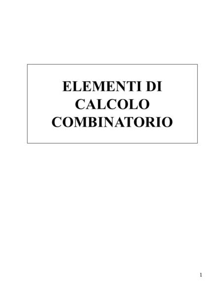 1 ELEMENTI DI CALCOLO COMBINATORIO. 2 Elementi di calcolo combinatorio Si tratta di una serie di tecniche per determinare il numero di elementi di un.