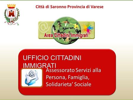 UFFICIO CITTADINI IMMIGRATI Assessorato Servizi alla Persona, Famiglia, Solidarieta’ Sociale Città di Saronno Provincia di Varese.