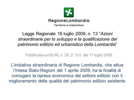 Legge Regionale 16 luglio 2009, n. 13 “Azioni straordinarie per lo sviluppo e la qualificazione del patrimonio edilizio ed urbanistico della Lombardia”