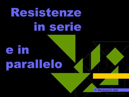 Resistenze in serie F. Bevacqua-S. Alati e in parallelo.