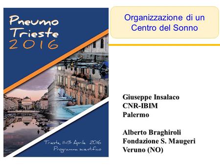 Giuseppe Insalaco CNR-IBIMPalermo Alberto Braghiroli Fondazione S. Maugeri Veruno (NO) Organizzazione di un Centro del Sonno.