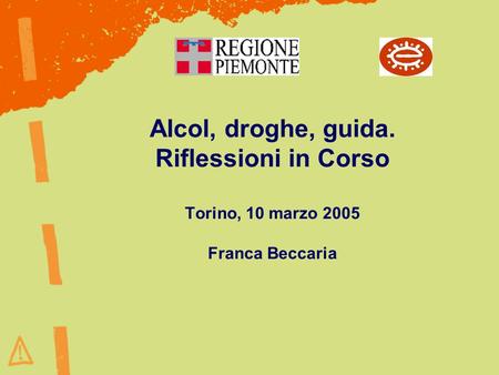 Alcol, droghe, guida. Riflessioni in Corso Torino, 10 marzo 2005 Franca Beccaria.