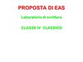 PROPOSTA DI EAS Laboratorio di scrittura CLASSE IV CLASSICO.