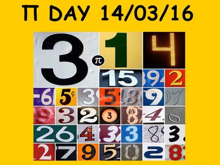 Π DAY 14/03/16. Il 14 marzo è il π-Day In questa data si celebra il numero più famoso e misterioso del mondo matematico: 3.14, il cui simbolo è π, che.