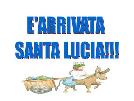 Oggi giovedì 13 dicembre è una giornata molto speciale per noi bimbi di seconda, perché a scuola è passata Santa Lucia…