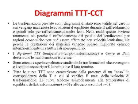 Diagrammi TTT-CCT Le trasformazioni previste con i diagrammi di stato sono valide nel caso in cui vengano mantenute le condizioni d equilibrio durante.