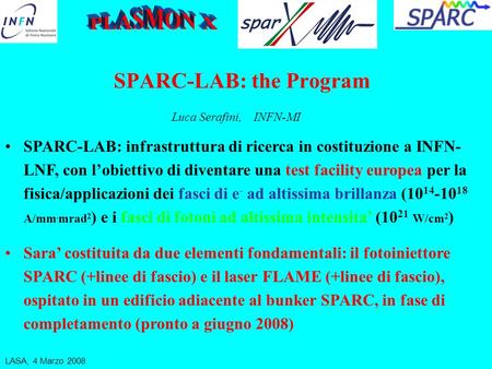 LASA, 4 Marzo 2008 SPARC-LAB: the Program Luca Serafini, INFN-MI Sara’ costituita da due elementi fondamentali: il fotoiniettore SPARC (+linee di fascio)