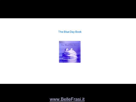 The Blue Day Book www.BelleFrasi.it. Tutti noi abbiamo giornate che cominciano male. www.BelleFrasi.it.