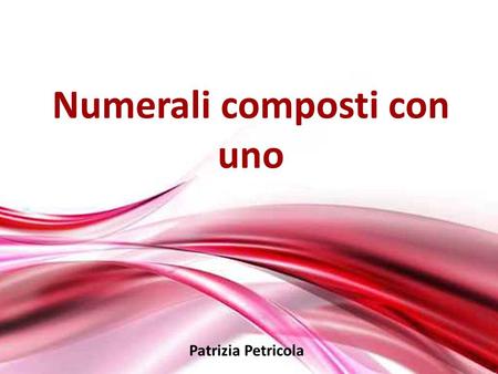 Numerali composti con uno Patrizia Petricola. Free Powerpoint Templates Page 2 1. Forme di uno L’aggettivo uno è il primo numerale ordinale. È l’unico.