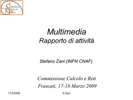 Multimedia Rapporto di attività Stefano Zani (INFN CNAF) Commissione Calcolo e Reti Frascati, 17-18 Marzo 2009 17/3/2009S.Zani.