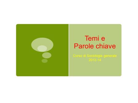 Temi e Parole chiave Corso di Sociologia generale 2013-14.