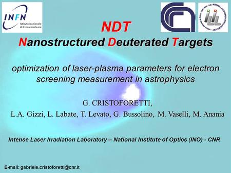 NDT Nanostructured Deuterated Targets optimization of laser-plasma parameters for electron screening measurement in astrophysics G. CRISTOFORETTI, L.A.
