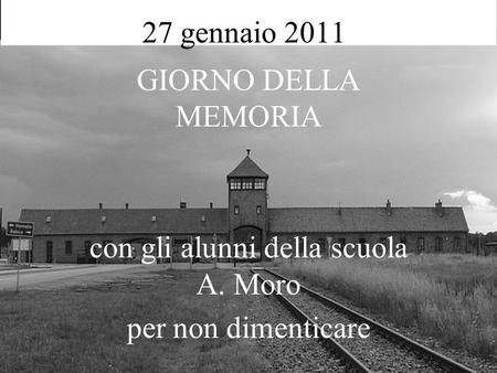 27 gennaio 2011 GIORNO DELLA MEMORIA con gli alunni della scuola A. Moro per non dimenticare.