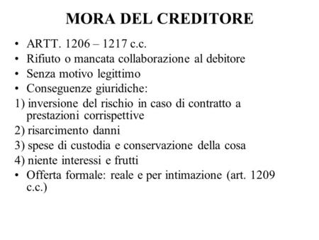 MORA DEL CREDITORE ARTT. 1206 – 1217 c.c. Rifiuto o mancata collaborazione al debitore Senza motivo legittimo Conseguenze giuridiche: 1) inversione del.